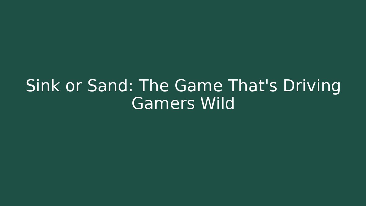 Sink or Sand: The Game That’s Driving Gamers Wild