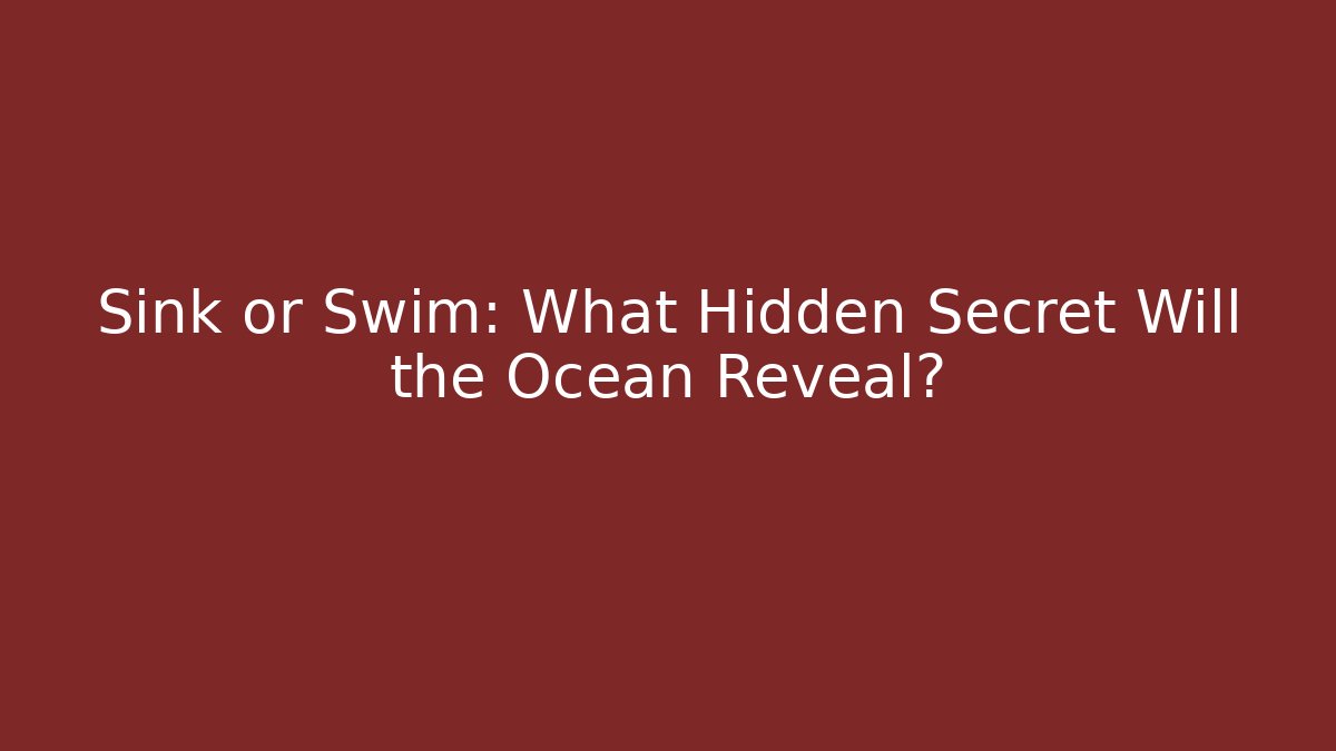 Sink or Swim: What Hidden Secret Will the Ocean Reveal? - Método de Aprovação