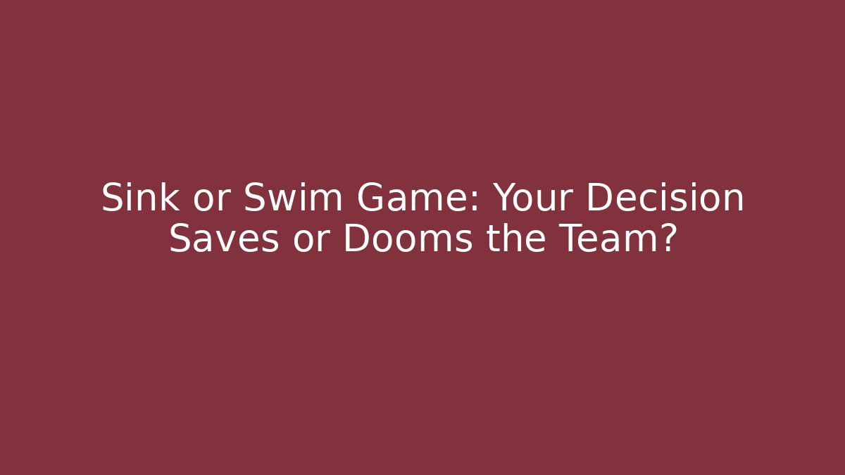 Sink or Swim Game: Your Decision Saves or Dooms the Team?