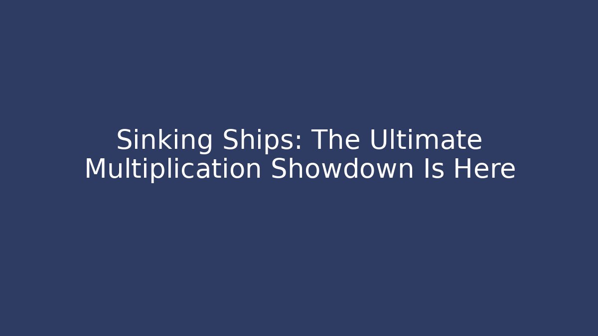 Sinking Ships: The Ultimate Multiplication Showdown Is Here
