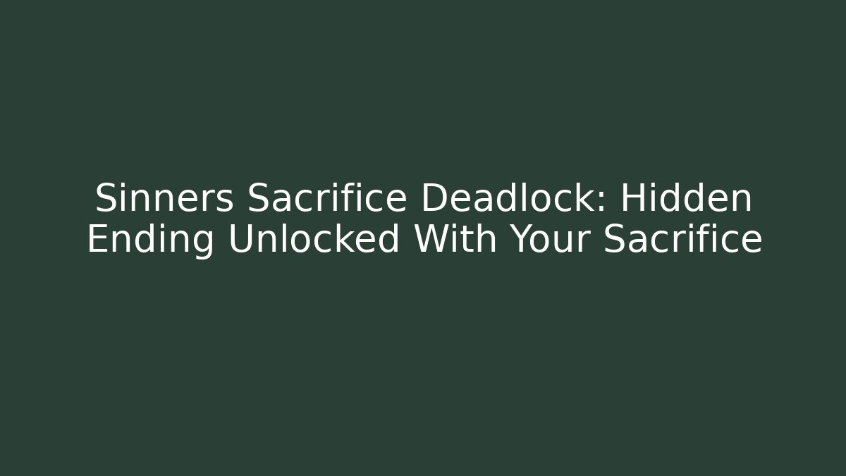 Sinners Sacrifice Deadlock: Hidden Ending Unlocked With Your Sacrifice - Método de Aprovação