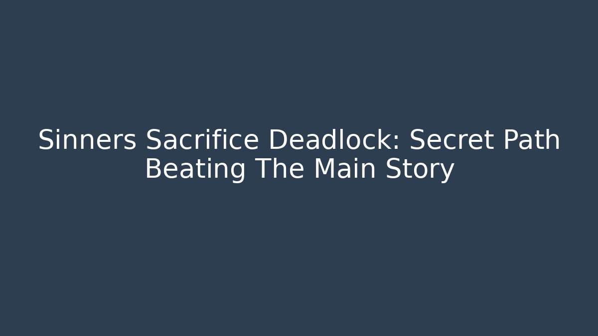 Sinners Sacrifice Deadlock: Secret Path Beating The Main Story