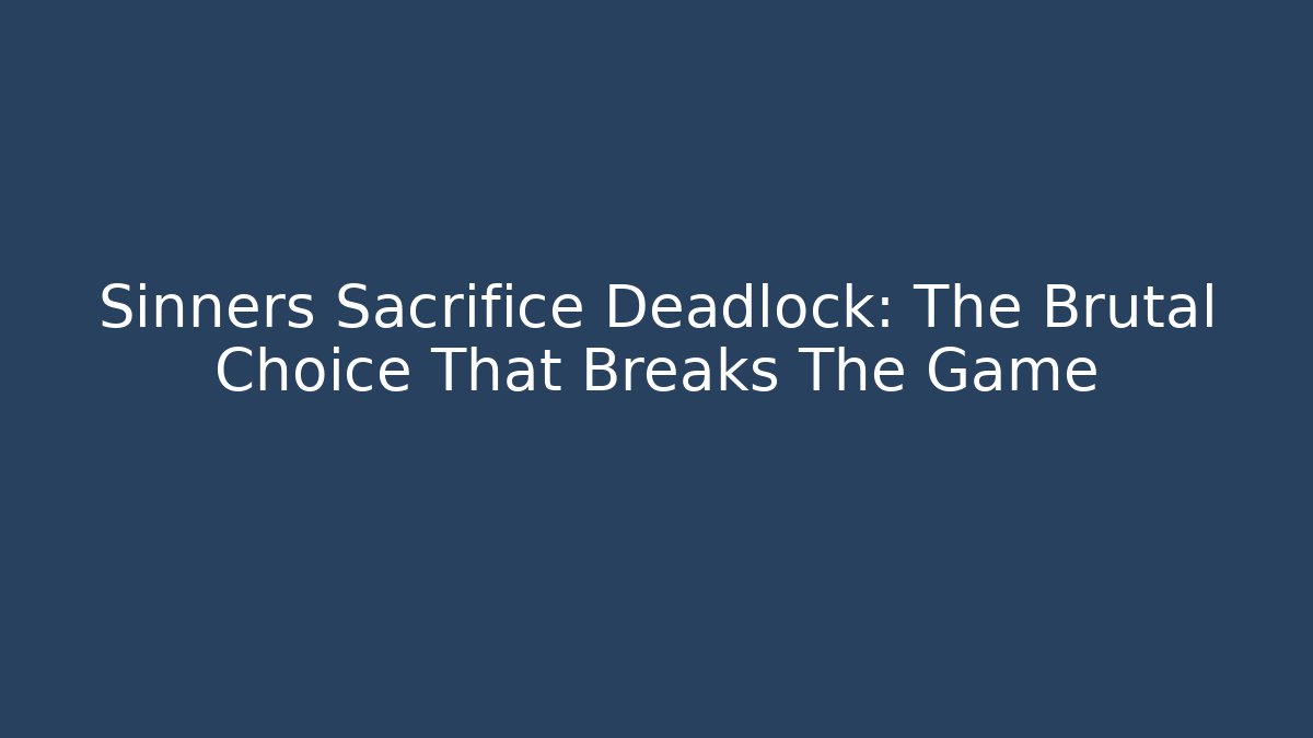 Sinners Sacrifice Deadlock: The Brutal Choice That Breaks The Game - Método de Aprovação