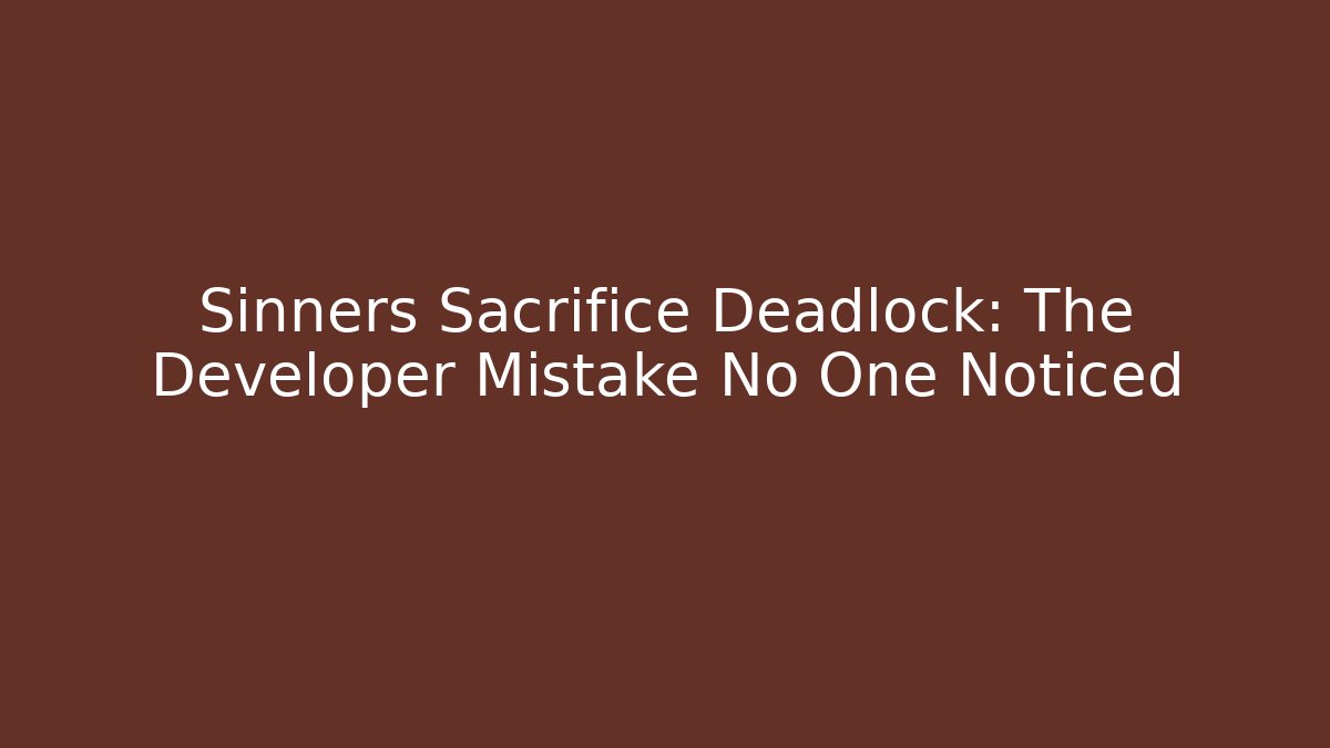 Sinners Sacrifice Deadlock: The Developer Mistake No One Noticed