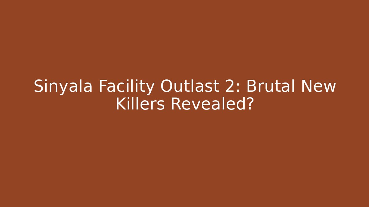 Sinyala Facility Outlast 2: Brutal New Killers Revealed?