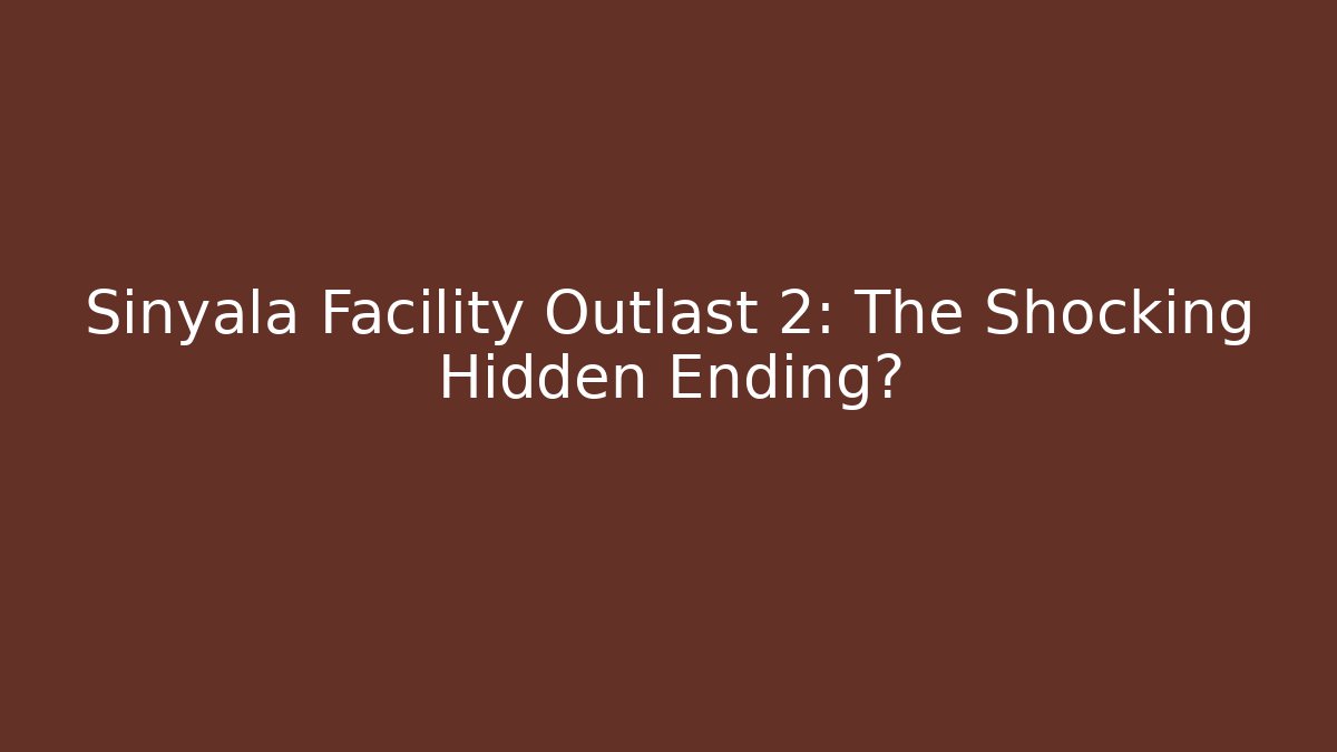 Sinyala Facility Outlast 2: The Shocking Hidden Ending?