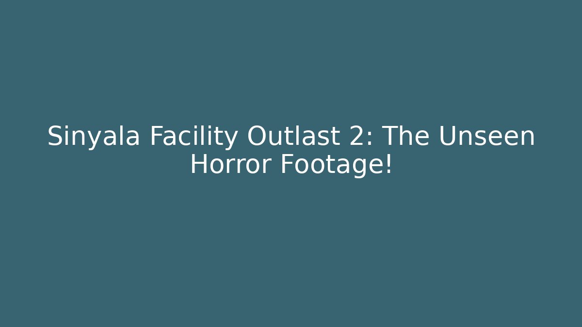 Sinyala Facility Outlast 2: The Unseen Horror Footage! - Método de Aprovação