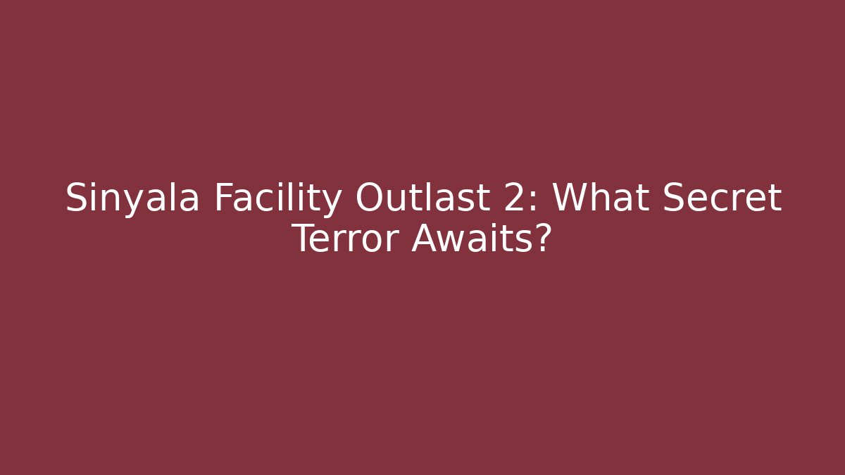 Sinyala Facility Outlast 2: What Secret Terror Awaits?