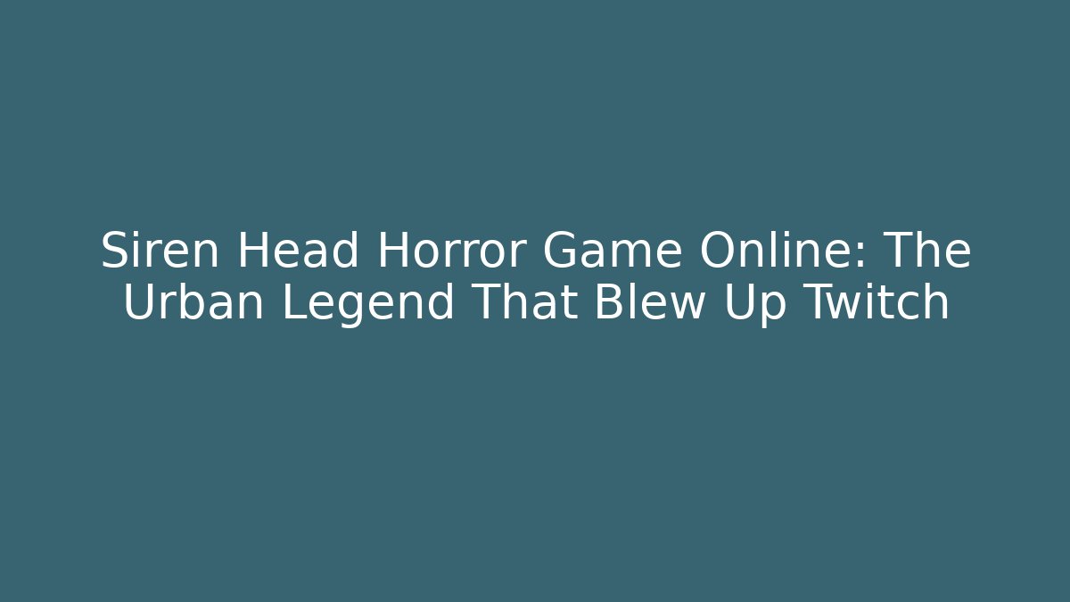 Siren Head Horror Game Online: The Urban Legend That Blew Up Twitch