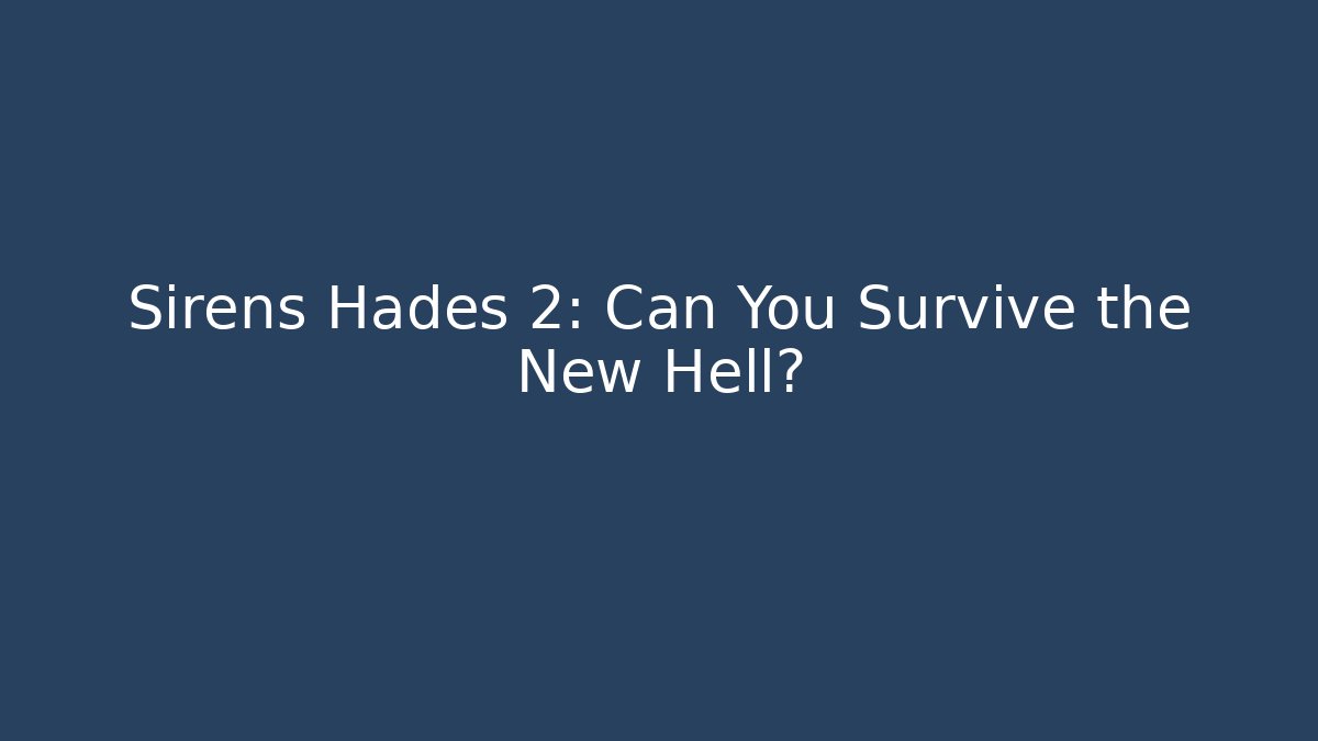 Sirens Hades 2: Can You Survive the New Hell?