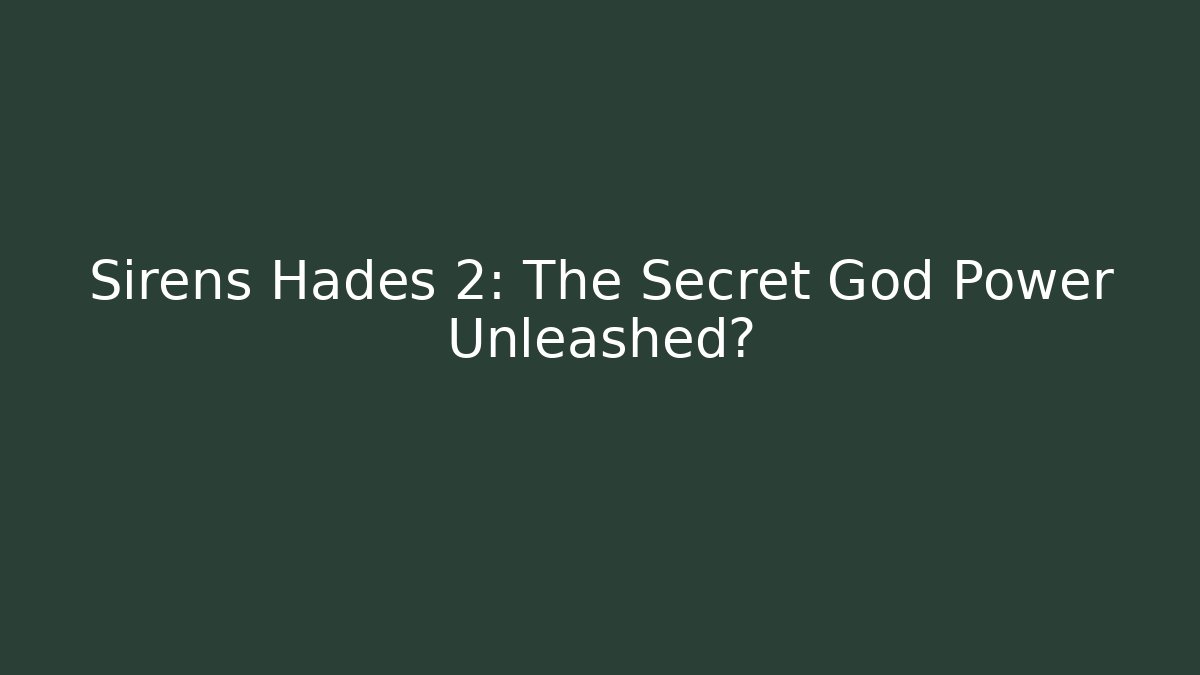 Sirens Hades 2: The Secret God Power Unleashed?