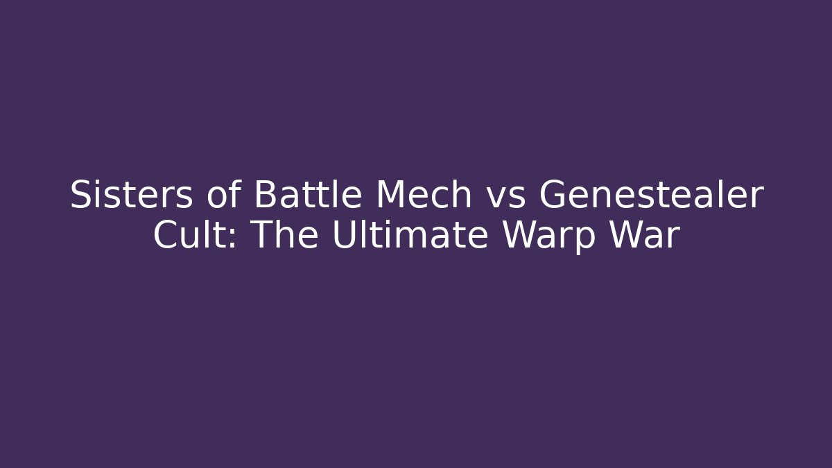 Sisters of Battle Mech vs Genestealer Cult: The Ultimate Warp War