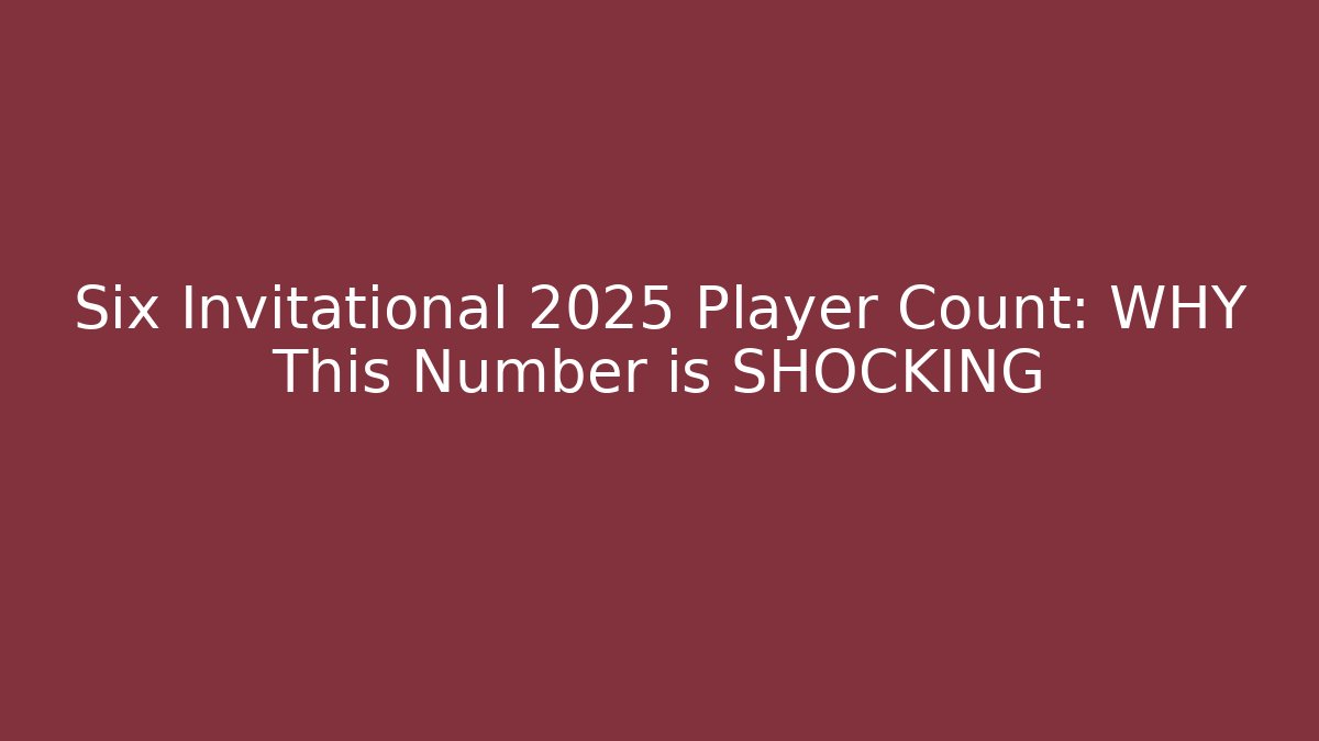 Six Invitational 2025 Player Count: WHY This Number is SHOCKING