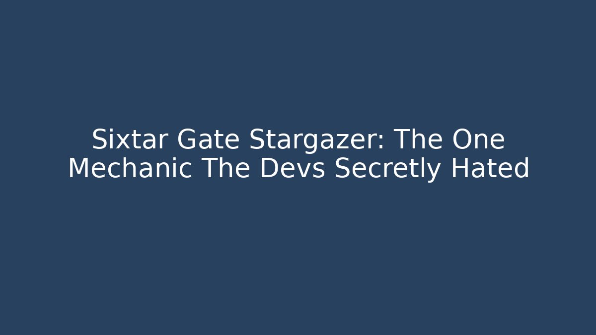 Sixtar Gate Stargazer: The One Mechanic The Devs Secretly Hated