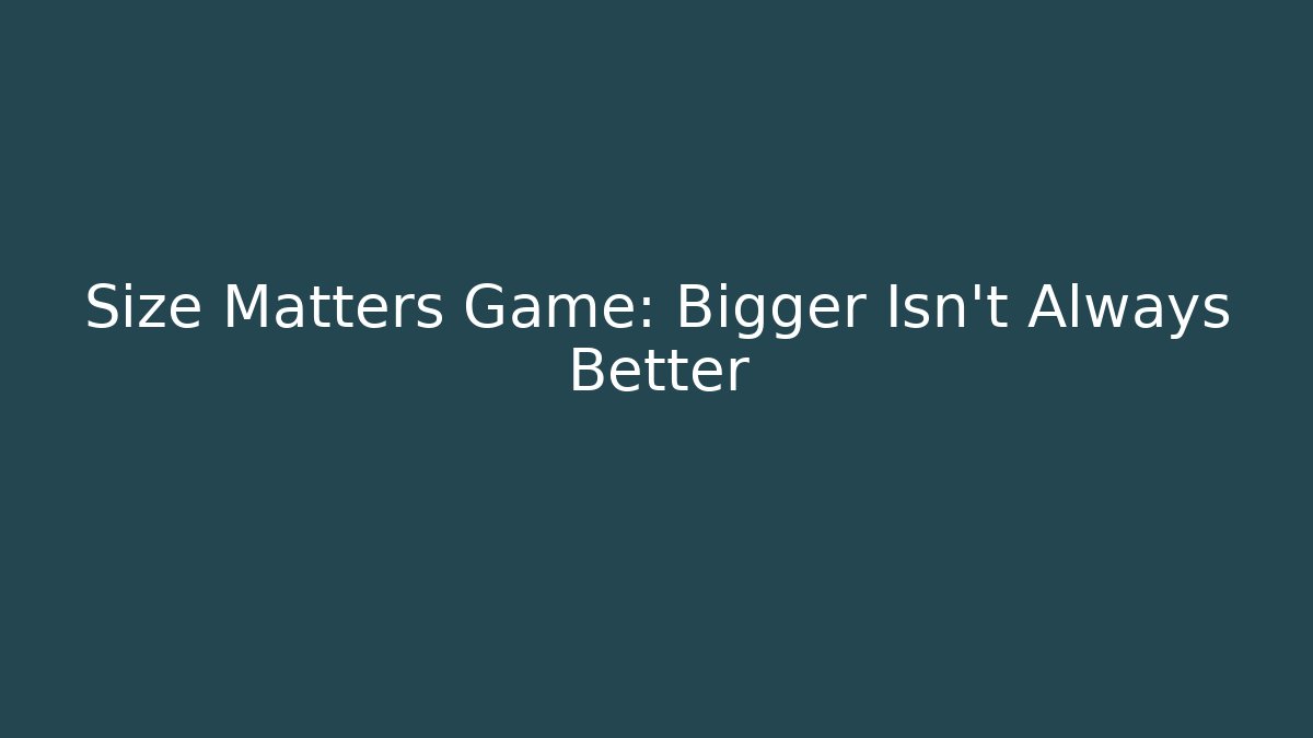 Size Matters Game: Bigger Isn't Always Better - Método de Aprovação