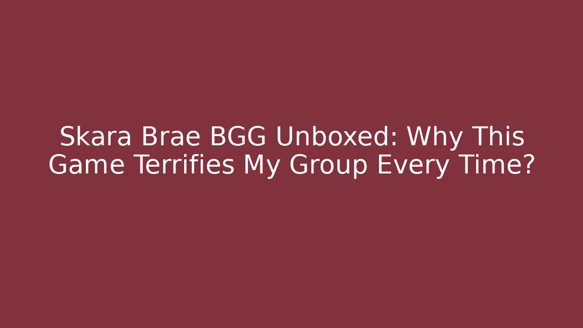 Skara Brae BGG Unboxed: Why This Game Terrifies My Group Every Time?
