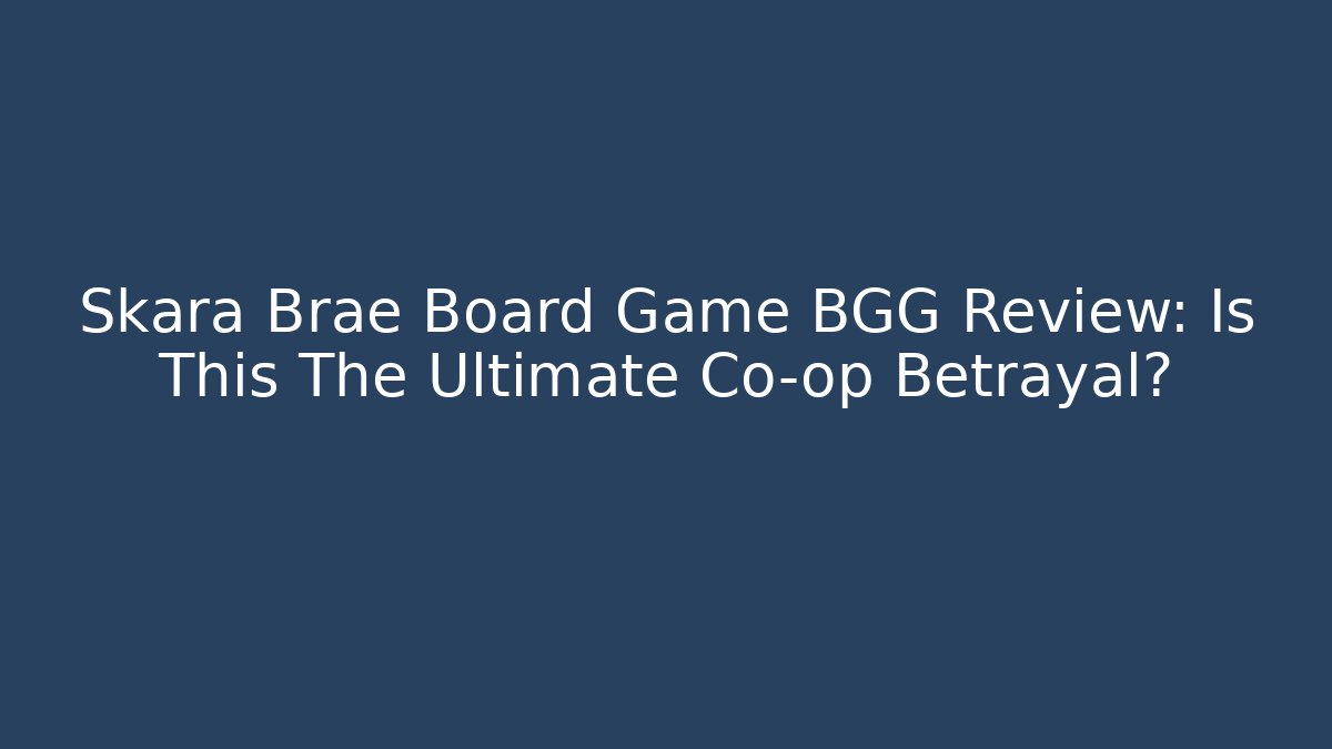 Skara Brae Board Game BGG Review: Is This The Ultimate Co-op Betrayal?
