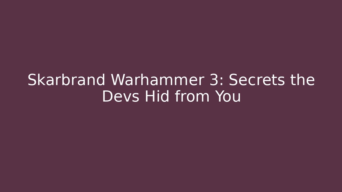 Skarbrand Warhammer 3: Secrets the Devs Hid from You