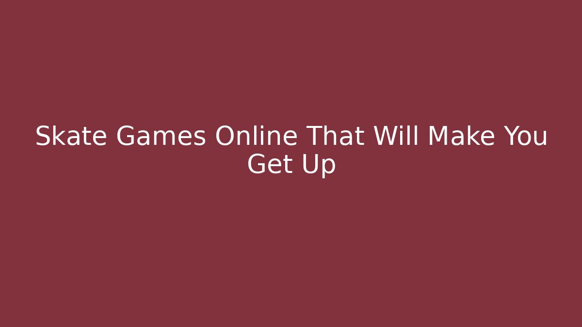 Skate Games Online That Will Make You Get Up