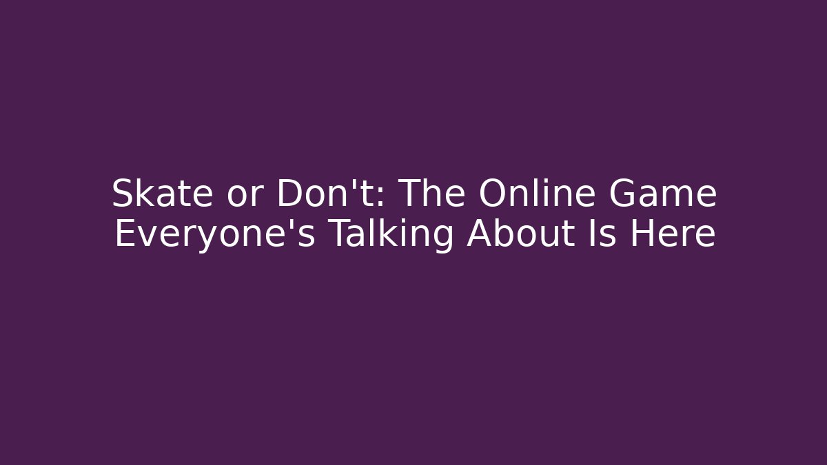 Skate or Don't: The Online Game Everyone's Talking About Is Here