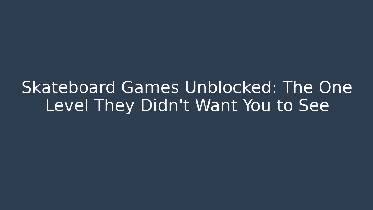 Skateboard Games Unblocked: The One Level They Didn't Want You to See