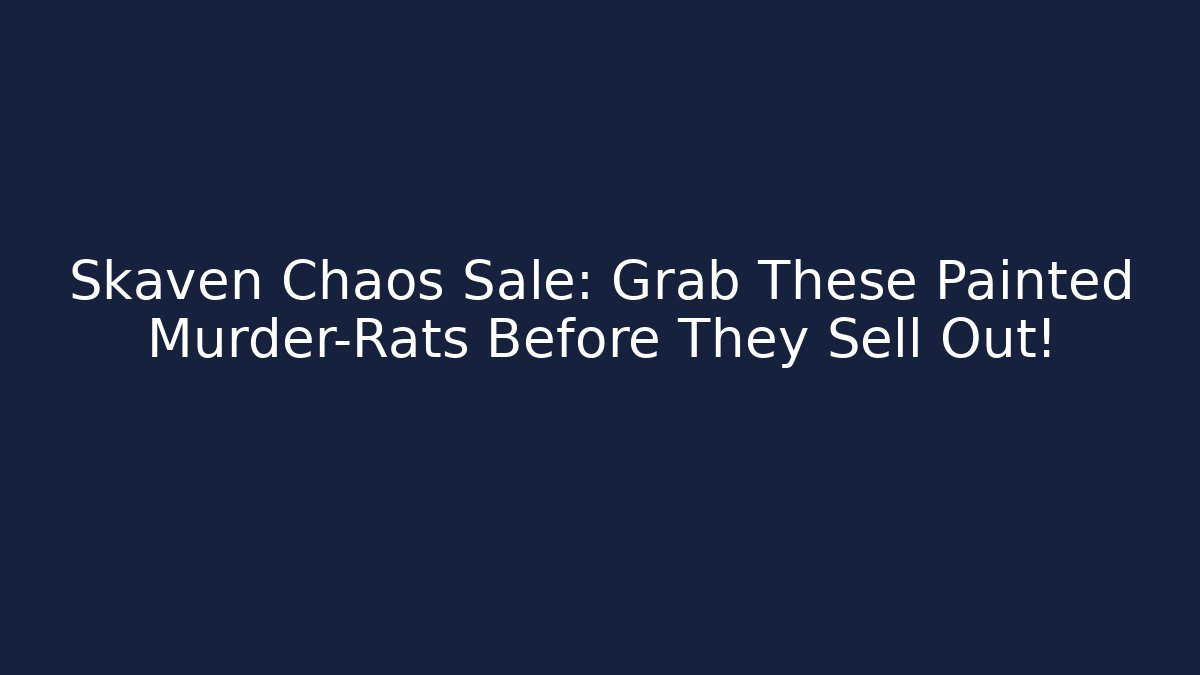 Skaven Chaos Sale: Grab These Painted Murder-Rats Before They Sell Out!