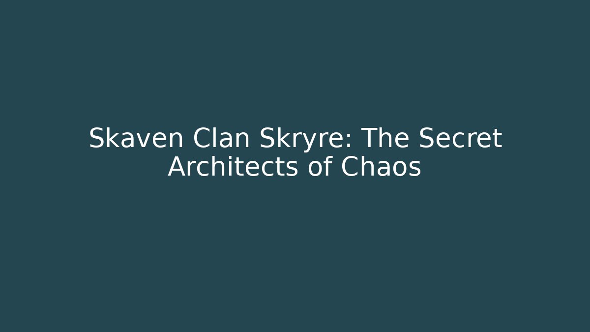 Skaven Clan Skryre: The Secret Architects of Chaos