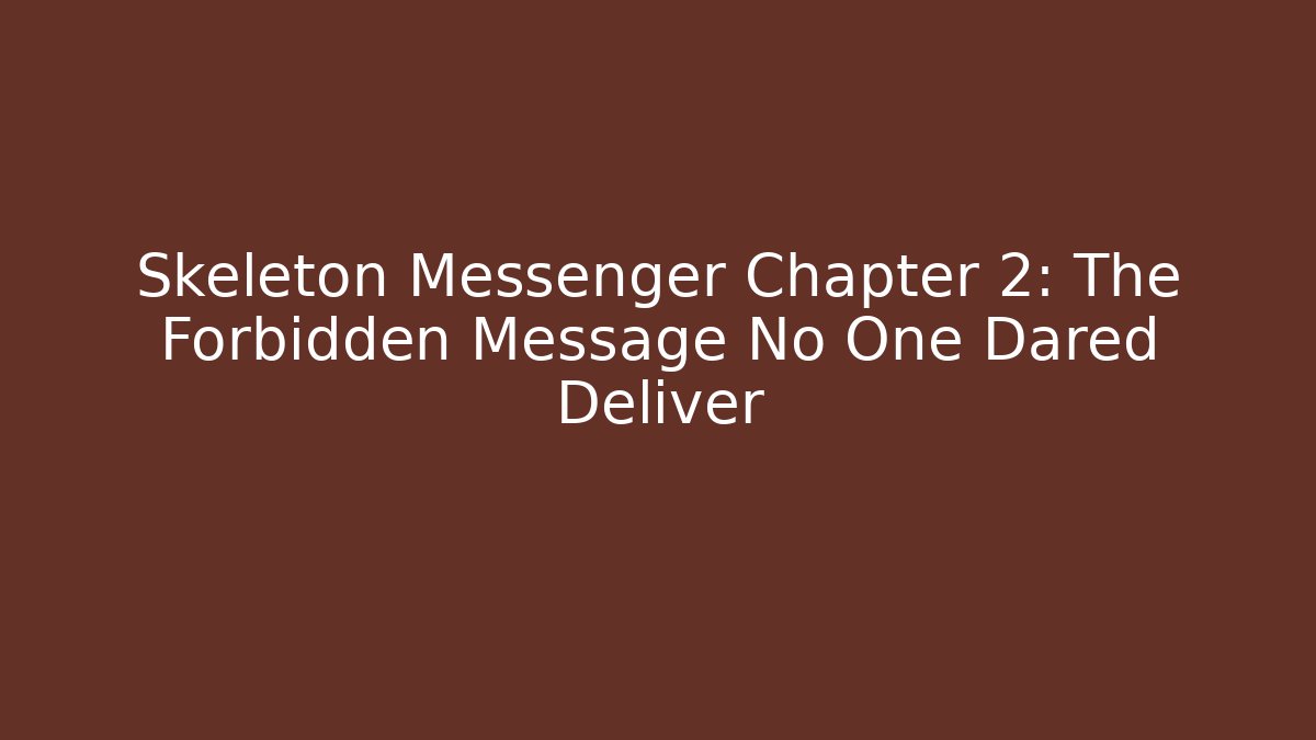 Skeleton Messenger Chapter 2: The Forbidden Message No One Dared Deliver