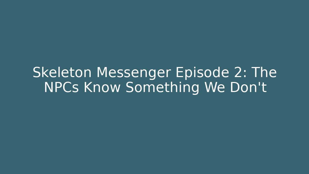 Skeleton Messenger Episode 2: The NPCs Know Something We Don't - Método de Aprovação