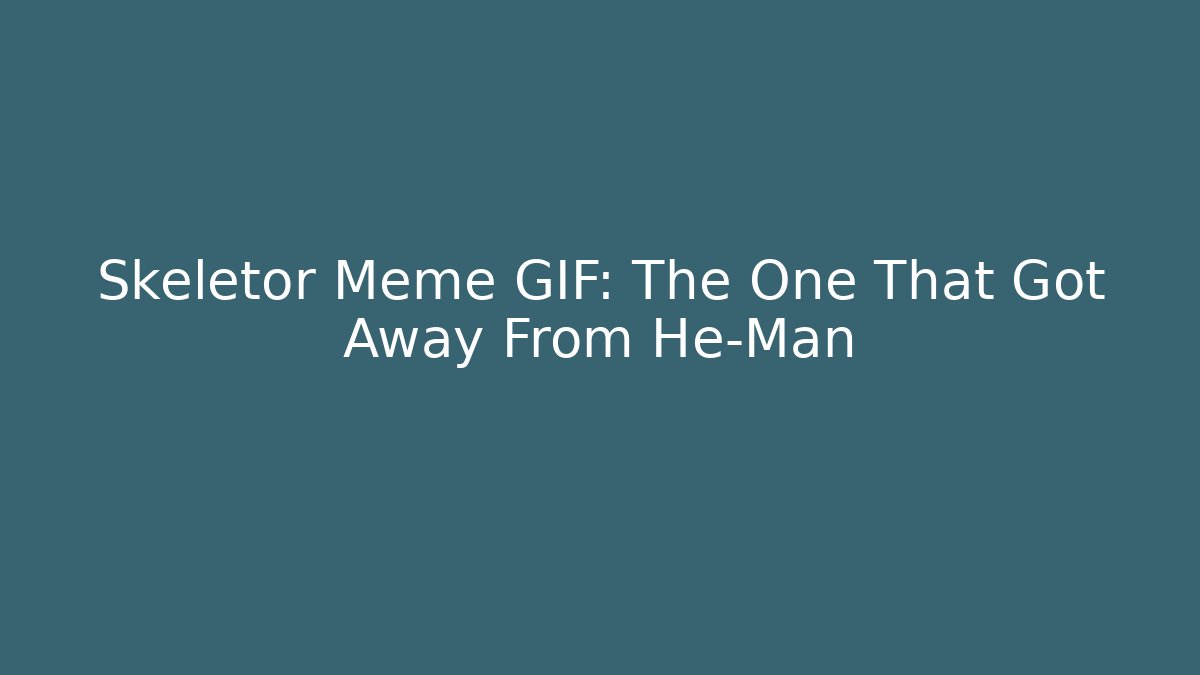 Skeletor Meme GIF: The One That Got Away From He-Man