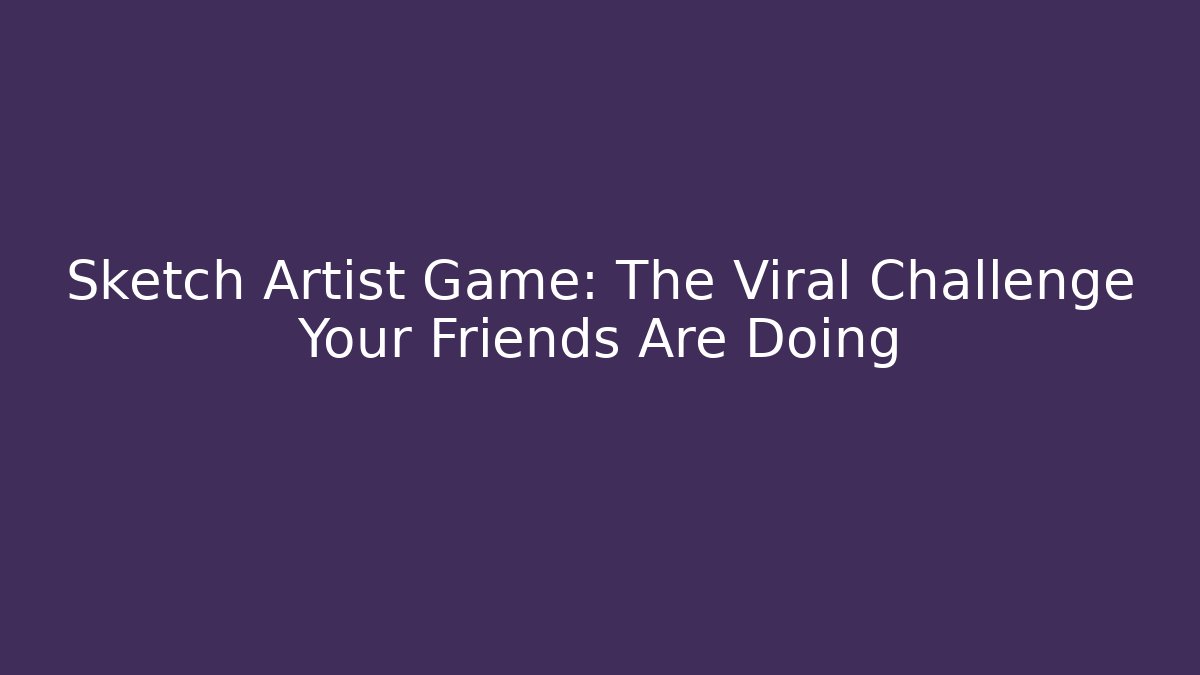 Sketch Artist Game: The Viral Challenge Your Friends Are Doing