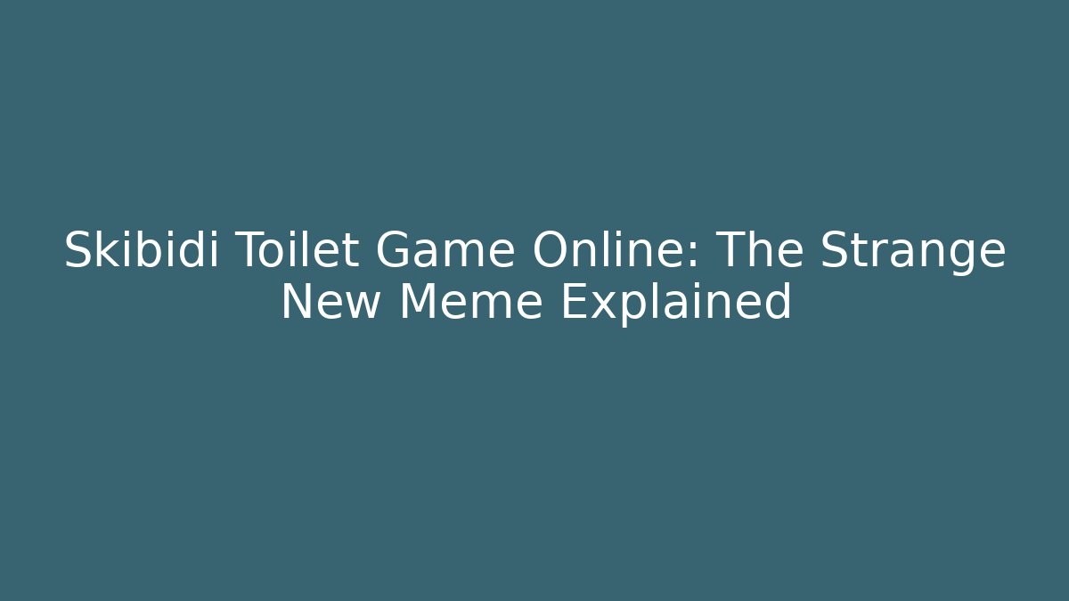 Skibidi Toilet Game Online: The Strange New Meme Explained