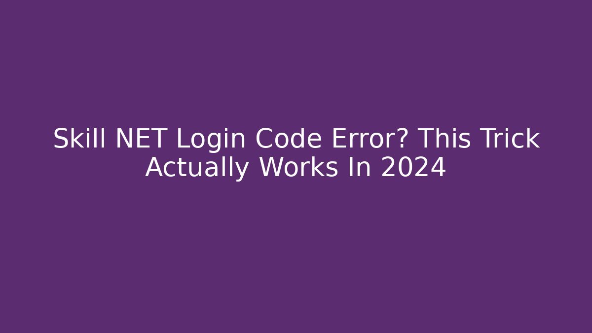 Skill NET Login Code Error? This Trick Actually Works In 2024