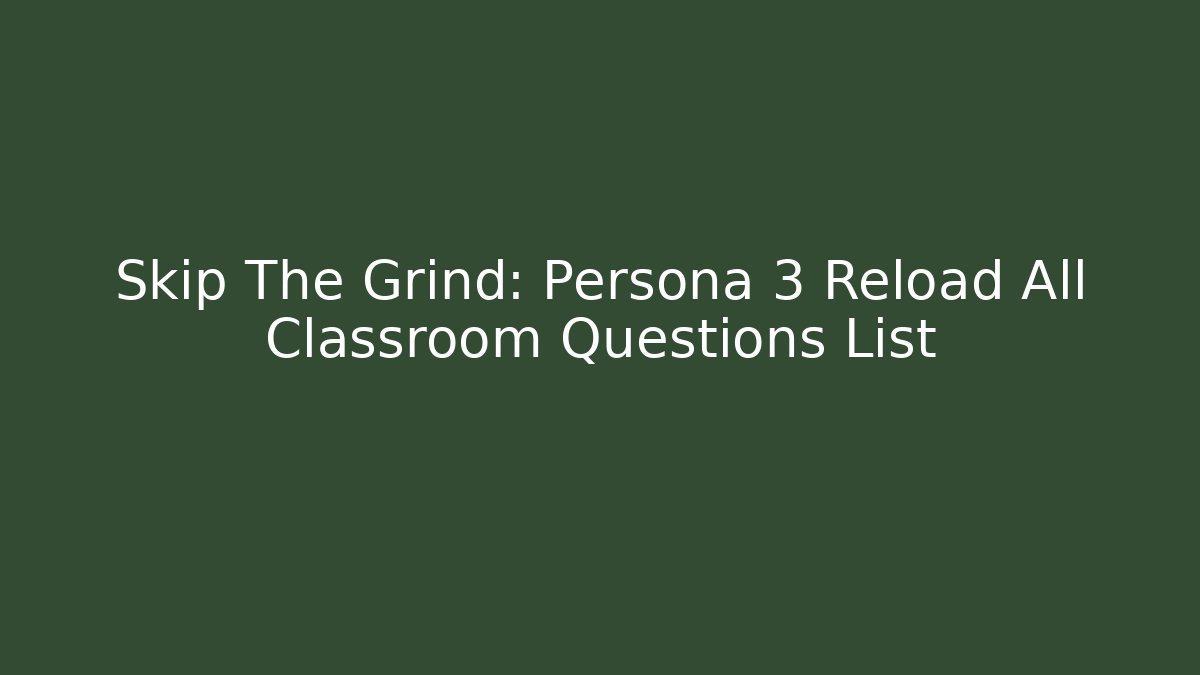 Skip The Grind: Persona 3 Reload All Classroom Questions List