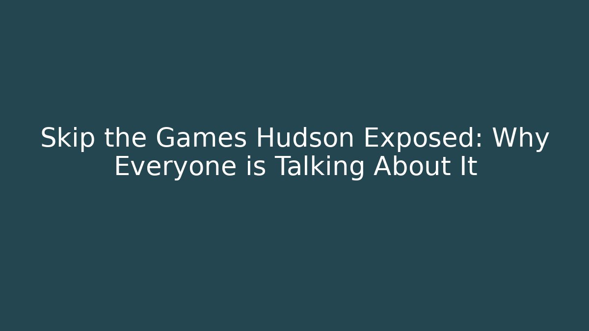 Skip the Games Hudson Exposed: Why Everyone is Talking About It - Método de Aprovação