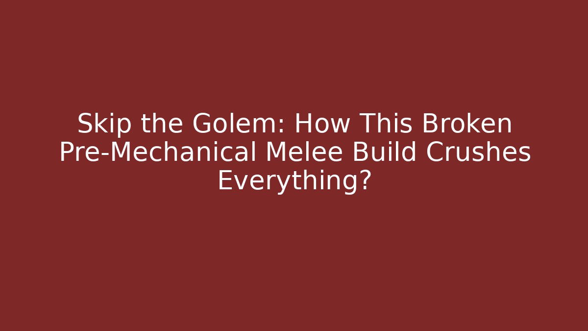 Skip the Golem: How This Broken Pre-Mechanical Melee Build Crushes Everything?