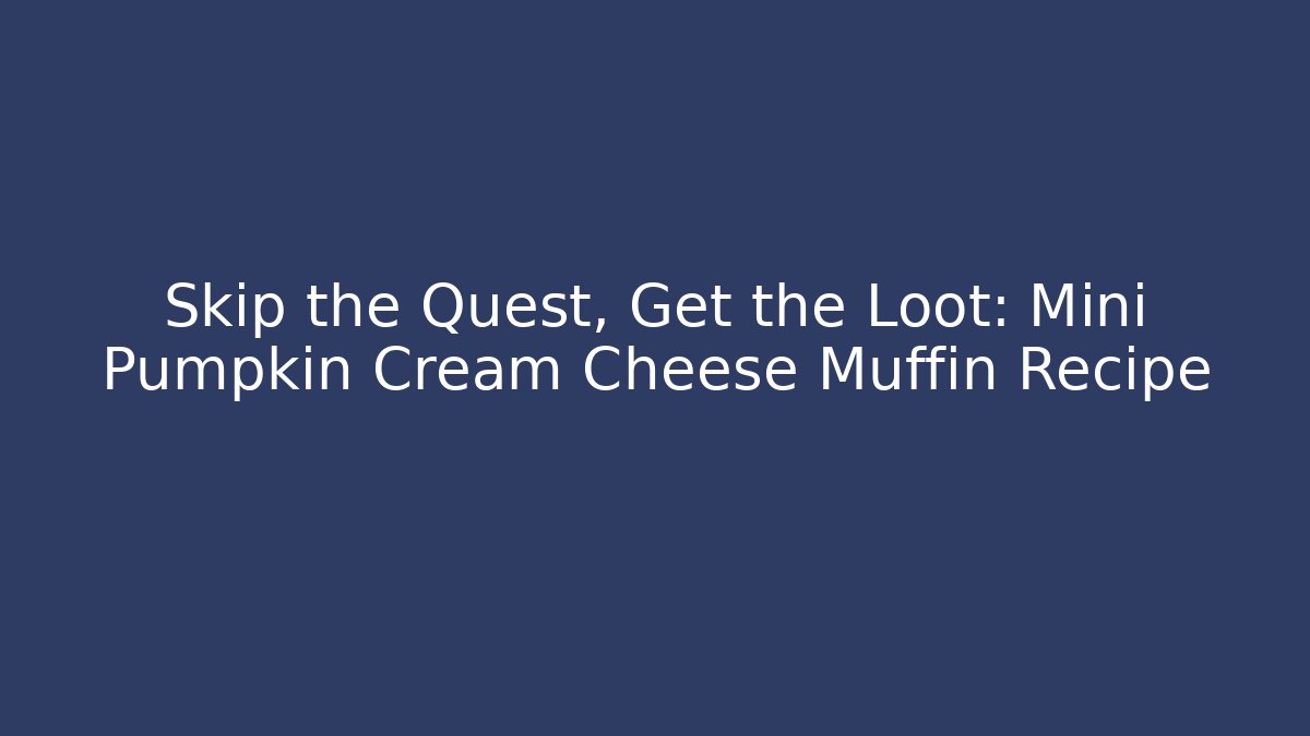 Skip the Quest, Get the Loot: Mini Pumpkin Cream Cheese Muffin Recipe