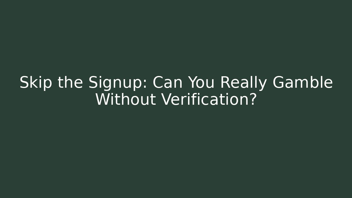 Skip the Signup: Can You Really Gamble Without Verification?