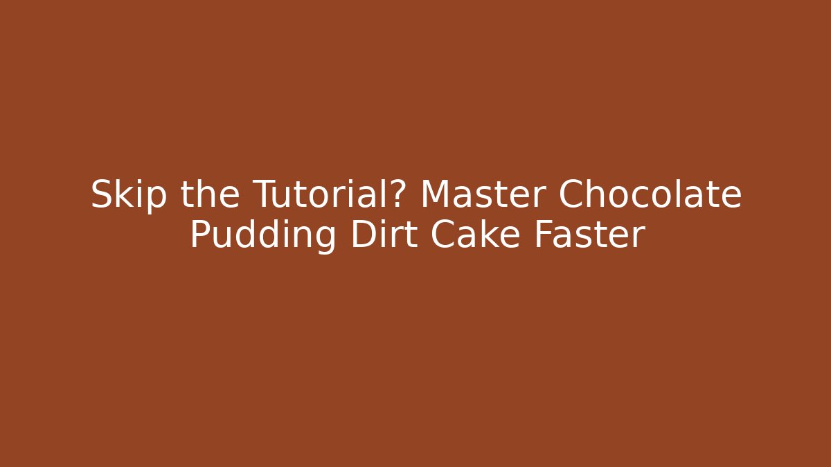 Skip the Tutorial? Master Chocolate Pudding Dirt Cake Faster - Método de Aprovação