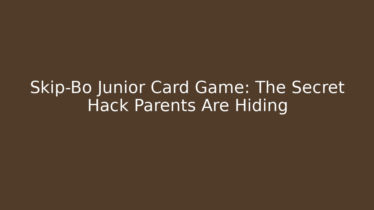 Skip-Bo Junior Card Game: The Secret Hack Parents Are Hiding