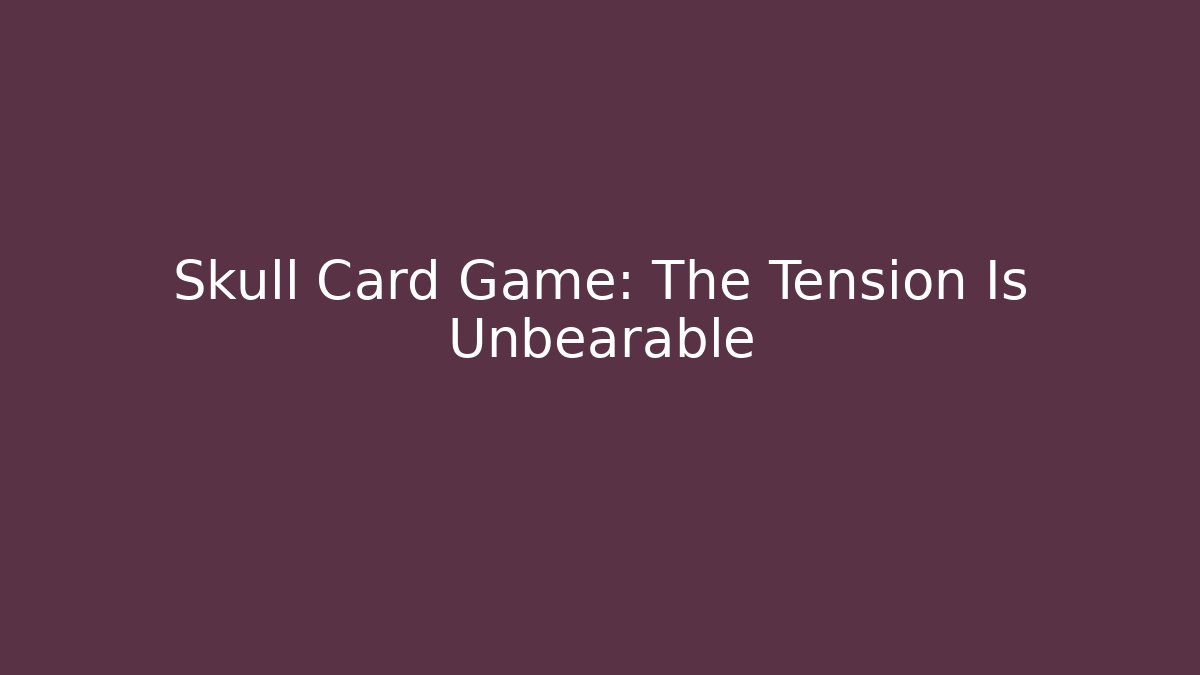 Skull Card Game: The Tension Is Unbearable