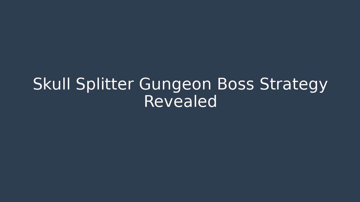 Skull Splitter Gungeon Boss Strategy Revealed
