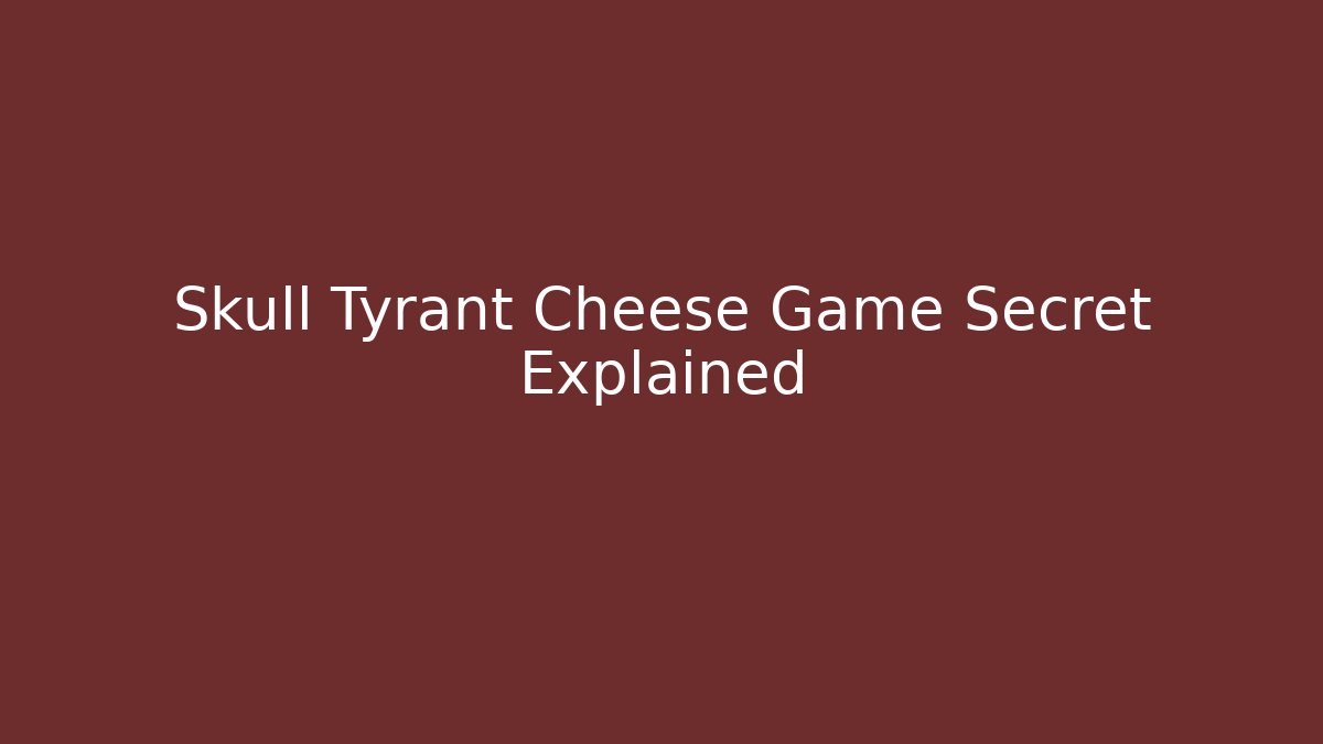 Skull Tyrant Cheese Game Secret Explained - Método de Aprovação