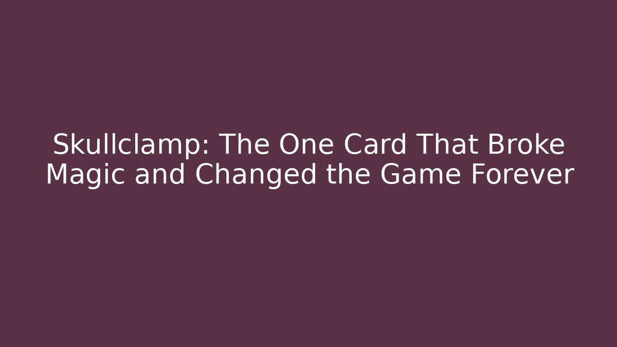 Skullclamp: The One Card That Broke Magic and Changed the Game Forever