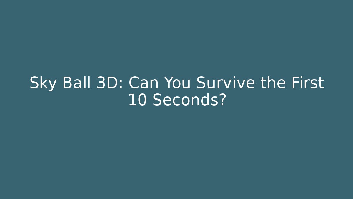 Sky Ball 3D: Can You Survive the First 10 Seconds? - Método de Aprovação