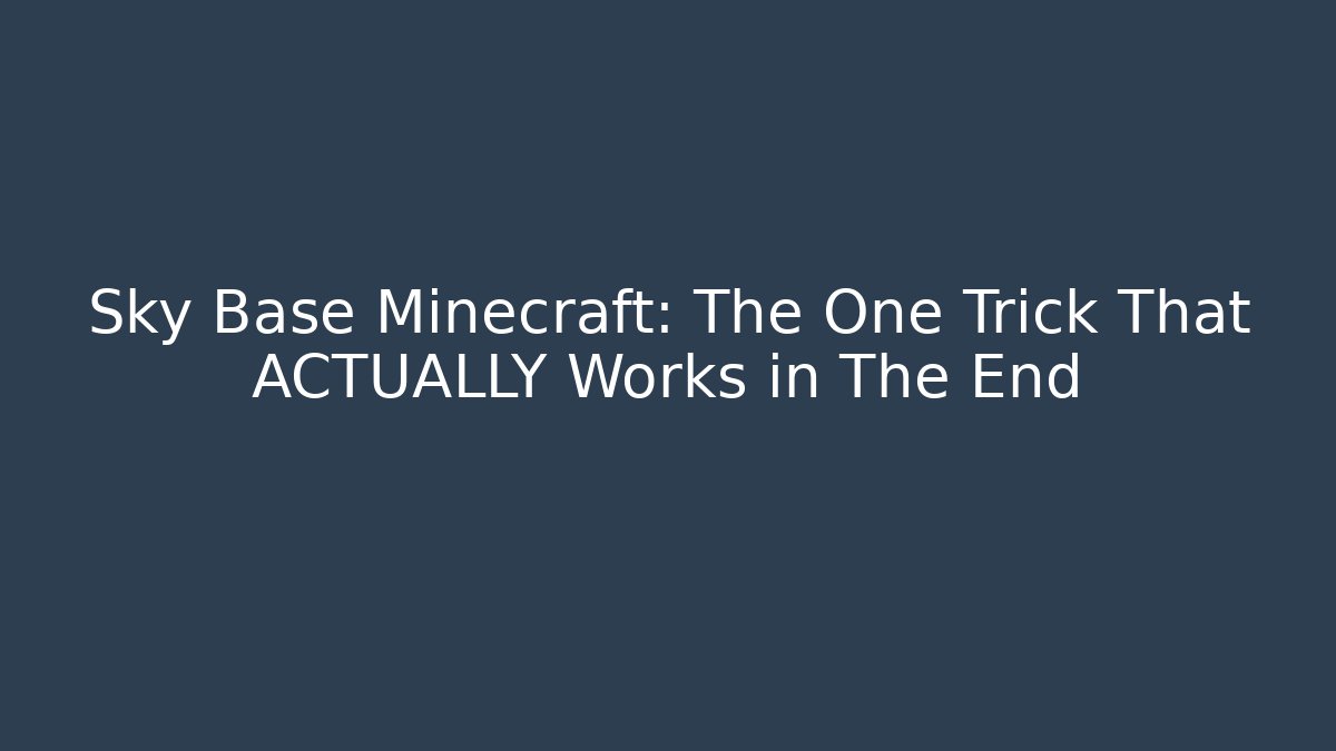 Sky Base Minecraft: The One Trick That ACTUALLY Works in The End