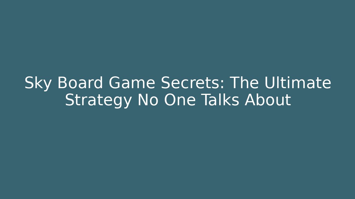Sky Board Game Secrets: The Ultimate Strategy No One Talks About