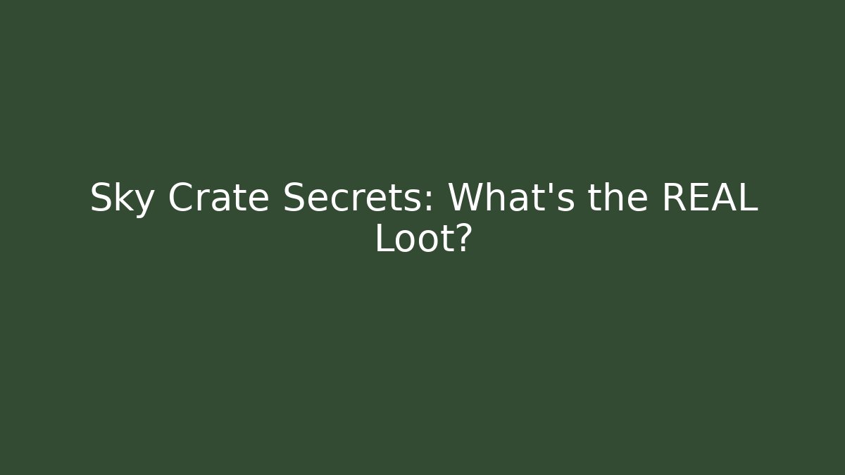 Sky Crate Secrets: What’s the REAL Loot?
