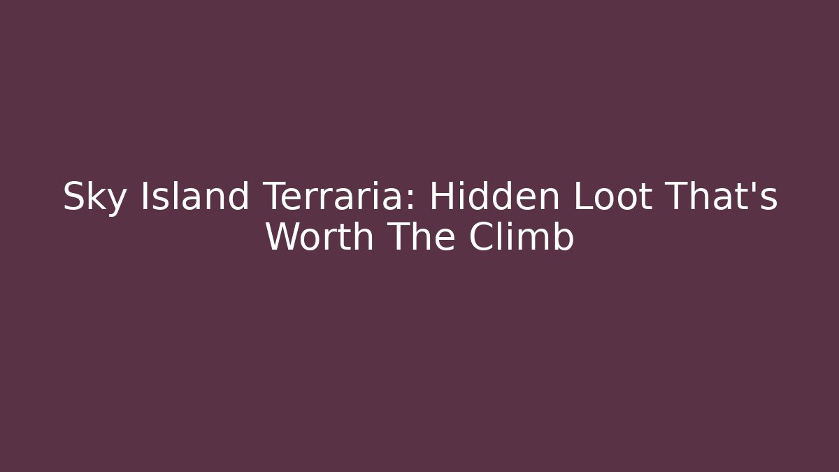 Sky Island Terraria: Hidden Loot That’s Worth The Climb