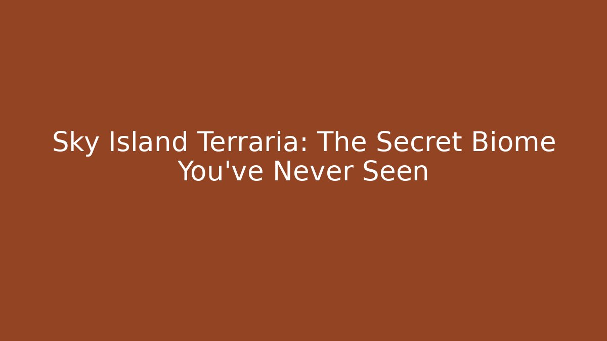Sky Island Terraria: The Secret Biome You’ve Never Seen